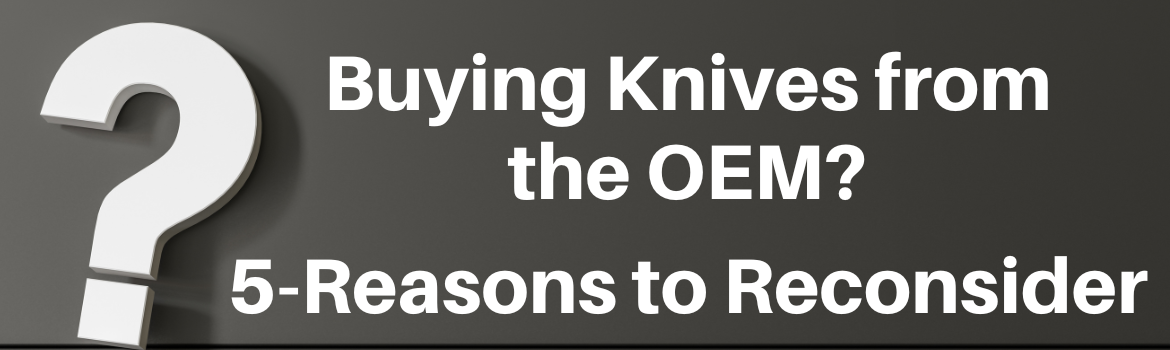 Buying Knives from the OEM? 5-Reasons to Reconsider