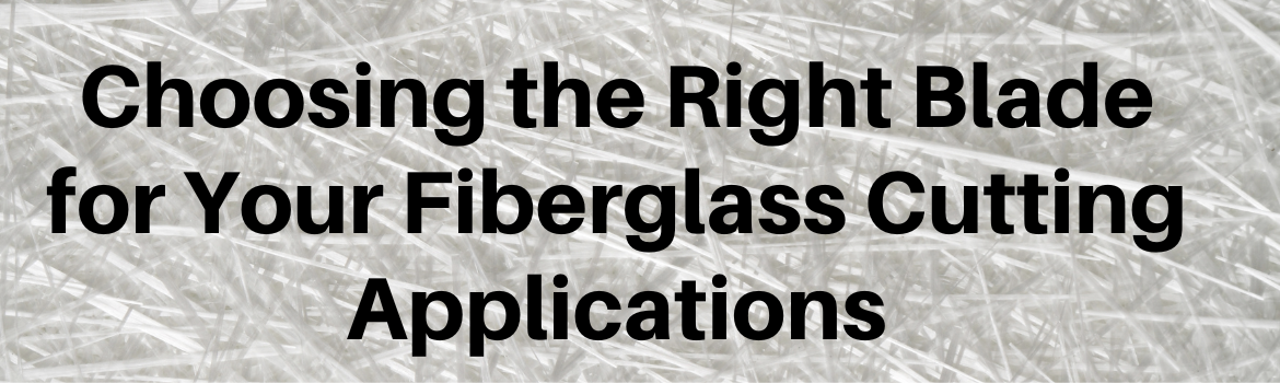 Choosing the Right Blade for Fiberglass Cutting Applications