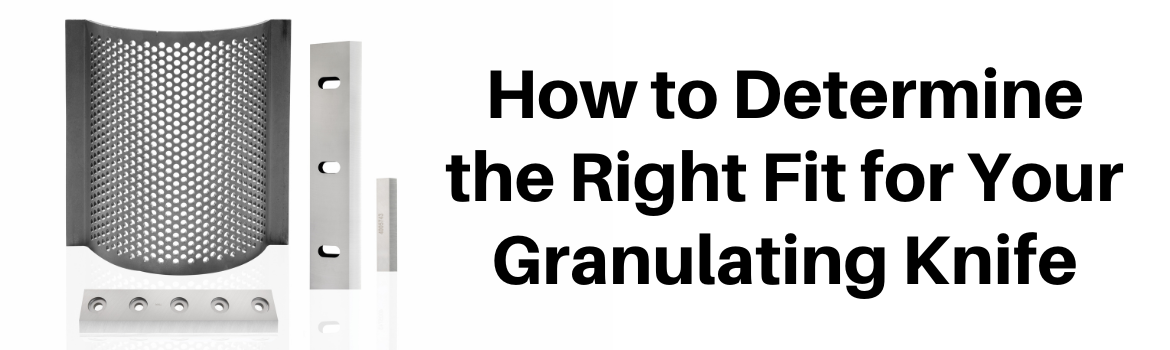 How to Determine the Right Fit for Your Granulating Knife